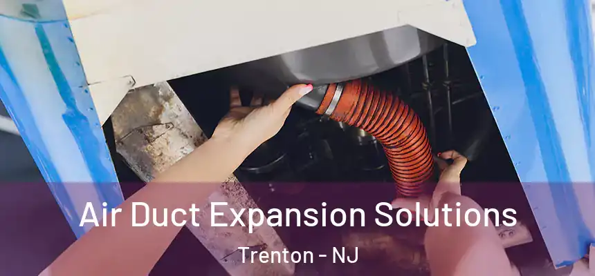  Air Duct Expansion Solutions Trenton - NJ
