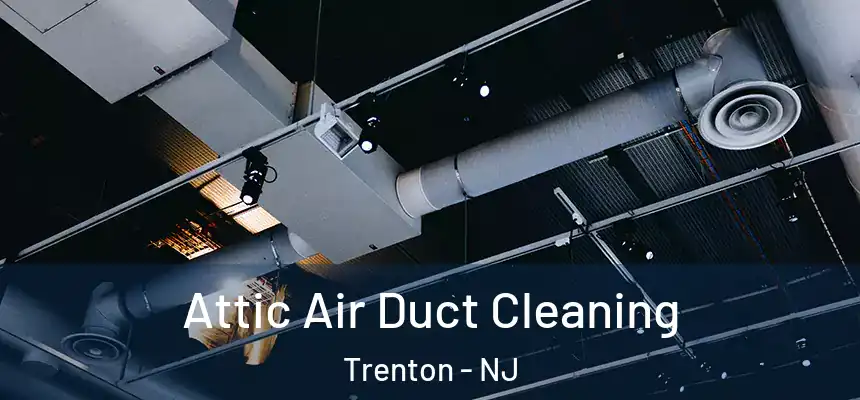  Attic Air Duct Cleaning Trenton - NJ