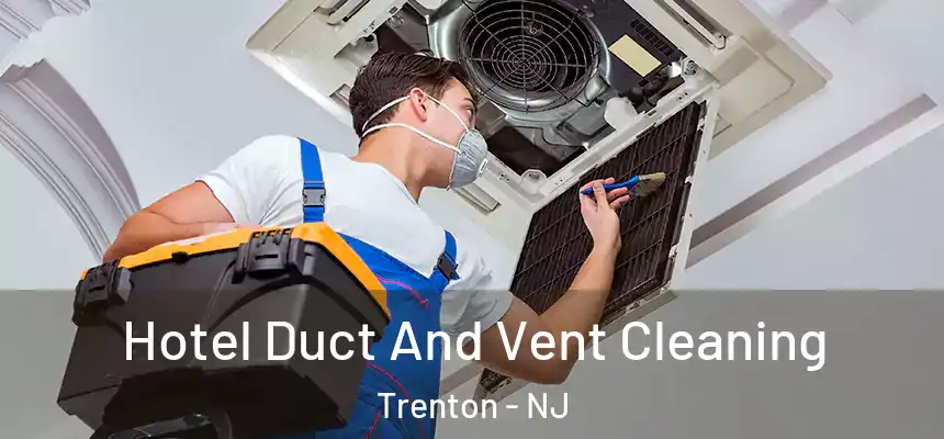Hotel Duct And Vent Cleaning Trenton - NJ