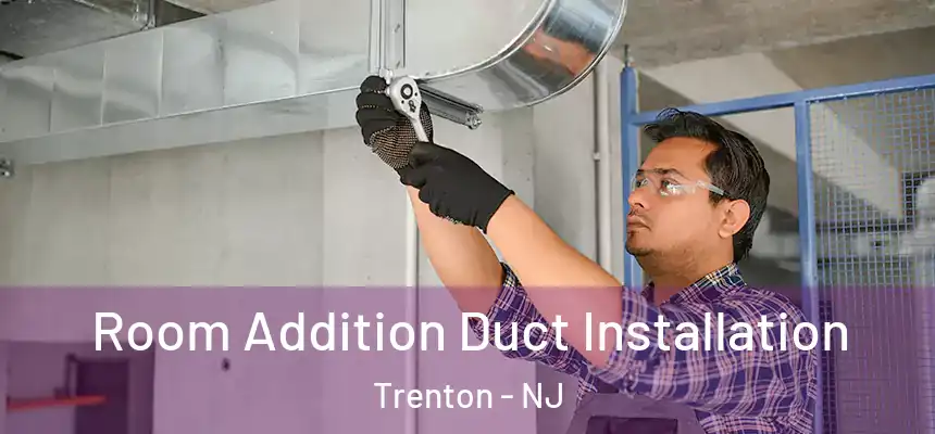  Room Addition Duct Installation Trenton - NJ